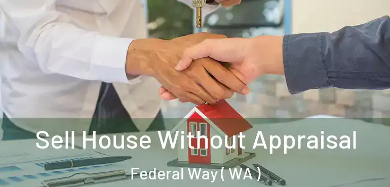  Sell House Without Appraisal Federal Way ( WA )