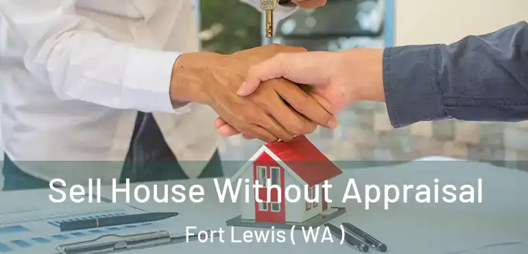  Sell House Without Appraisal Fort Lewis ( WA )