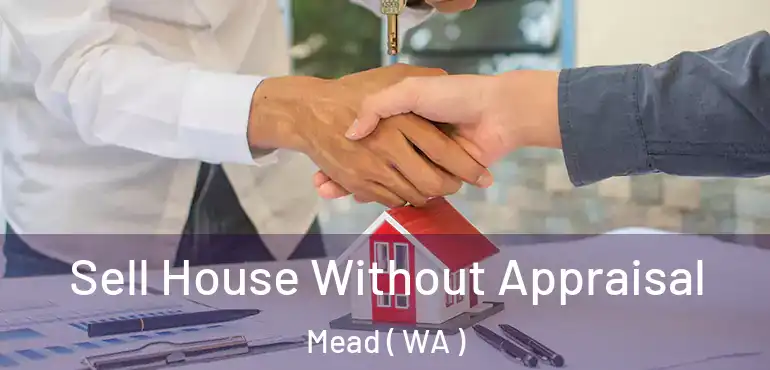  Sell House Without Appraisal Mead ( WA )