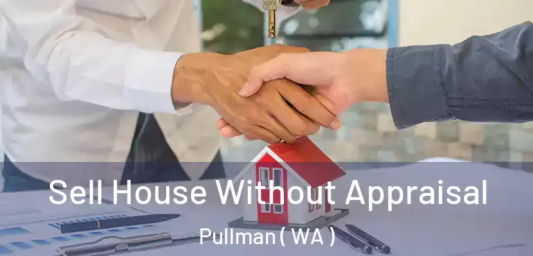  Sell House Without Appraisal Pullman ( WA )