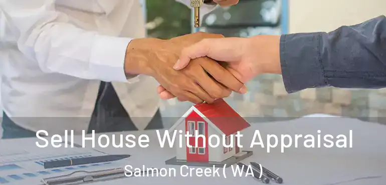  Sell House Without Appraisal Salmon Creek ( WA )