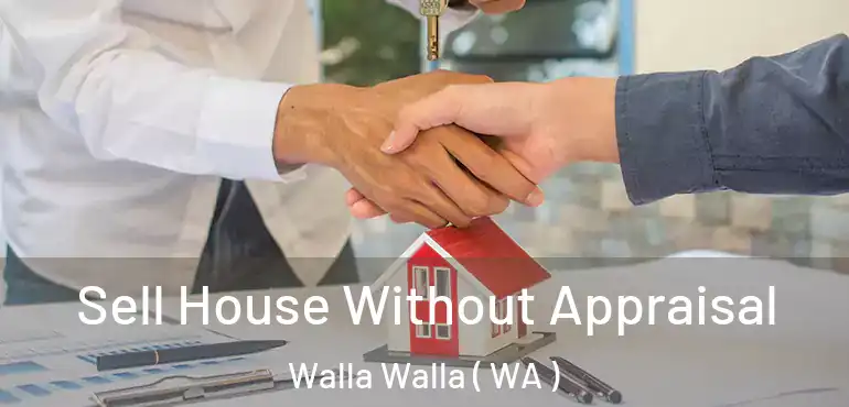  Sell House Without Appraisal Walla Walla ( WA )