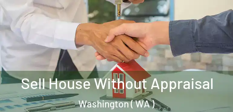  Sell House Without Appraisal Washington ( WA )