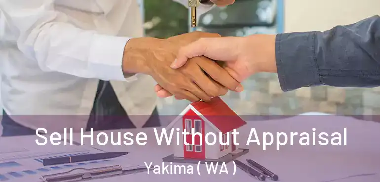  Sell House Without Appraisal Yakima ( WA )