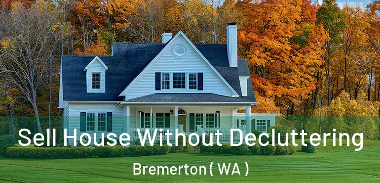  Sell House Without Decluttering Bremerton ( WA )