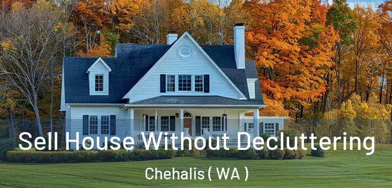  Sell House Without Decluttering Chehalis ( WA )