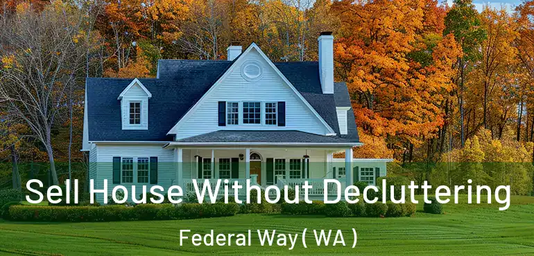  Sell House Without Decluttering Federal Way ( WA )