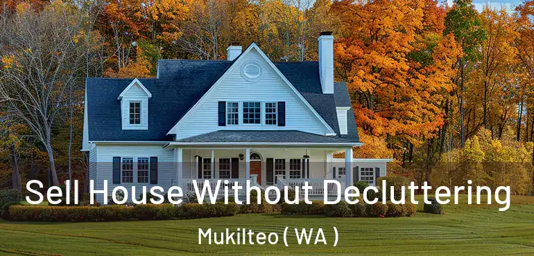  Sell House Without Decluttering Mukilteo ( WA )