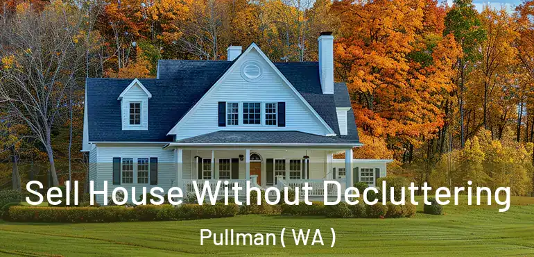 Sell House Without Decluttering Pullman ( WA )