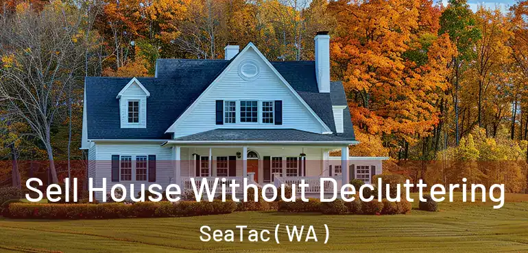  Sell House Without Decluttering SeaTac ( WA )