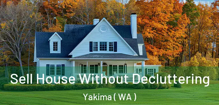  Sell House Without Decluttering Yakima ( WA )