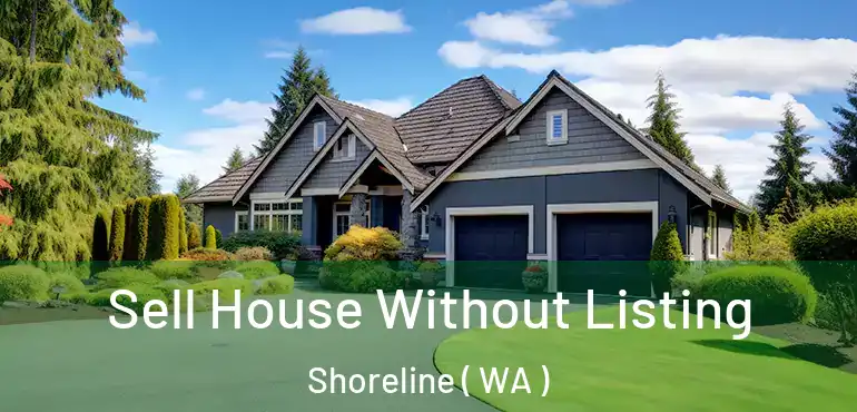  Sell House Without Listing Shoreline ( WA )