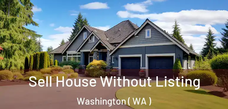  Sell House Without Listing Washington ( WA )