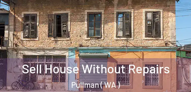  Sell House Without Repairs Pullman ( WA )