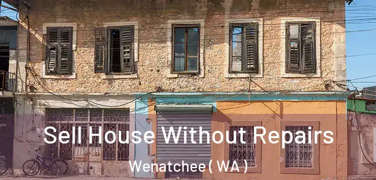  Sell House Without Repairs Wenatchee ( WA )