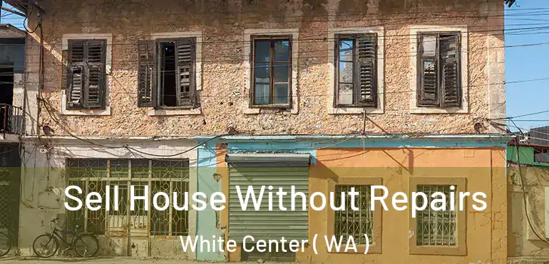  Sell House Without Repairs White Center ( WA )