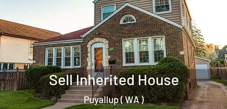  Sell Inherited House Puyallup ( WA )