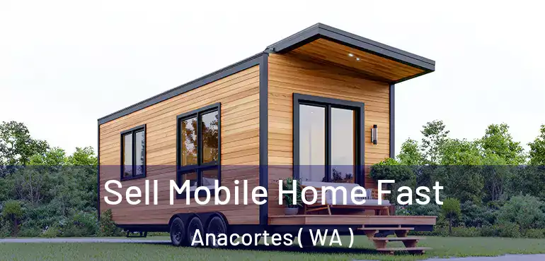  Sell Mobile Home Fast Anacortes ( WA )