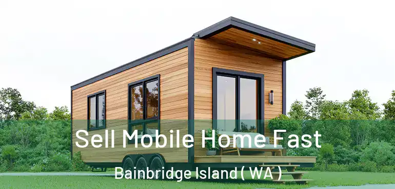  Sell Mobile Home Fast Bainbridge Island ( WA )