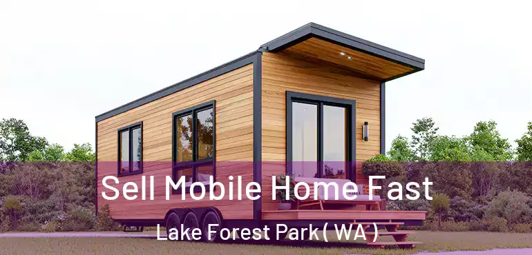  Sell Mobile Home Fast Lake Forest Park ( WA )