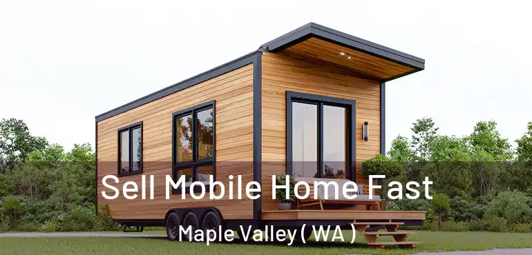  Sell Mobile Home Fast Maple Valley ( WA )