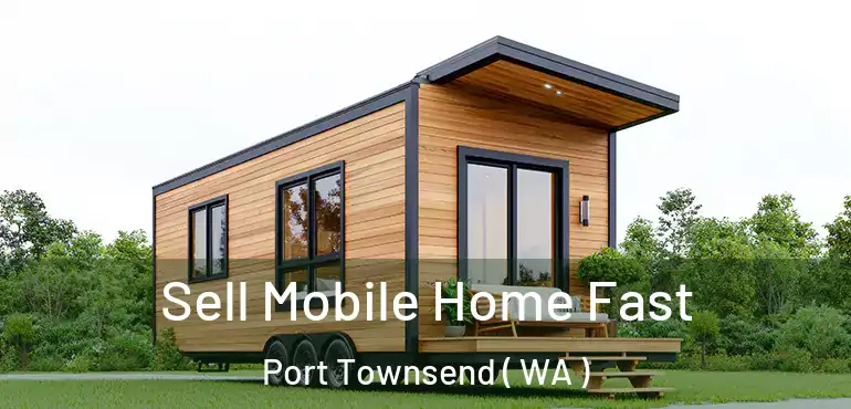  Sell Mobile Home Fast Port Townsend ( WA )
