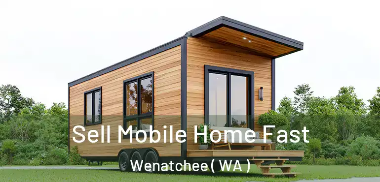  Sell Mobile Home Fast Wenatchee ( WA )