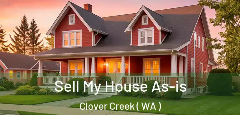  Sell My House As-is Clover Creek ( WA )