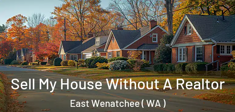  Sell My House Without A Realtor East Wenatchee ( WA )