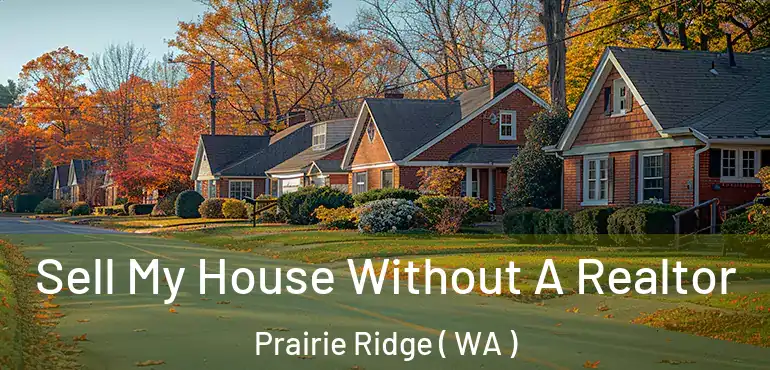  Sell My House Without A Realtor Prairie Ridge ( WA )