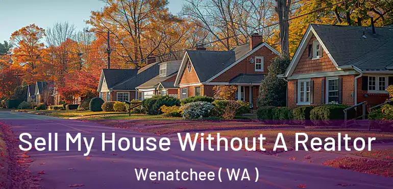  Sell My House Without A Realtor Wenatchee ( WA )