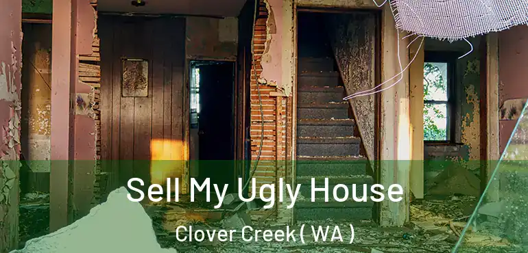  Sell My Ugly House Clover Creek ( WA )
