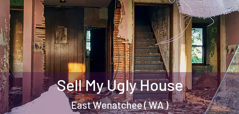  Sell My Ugly House East Wenatchee ( WA )