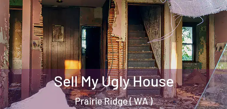  Sell My Ugly House Prairie Ridge ( WA )