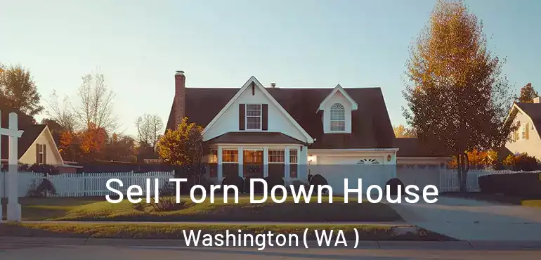  Sell Torn Down House Washington ( WA )
