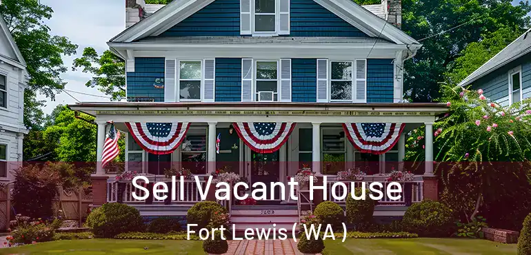  Sell Vacant House Fort Lewis ( WA )