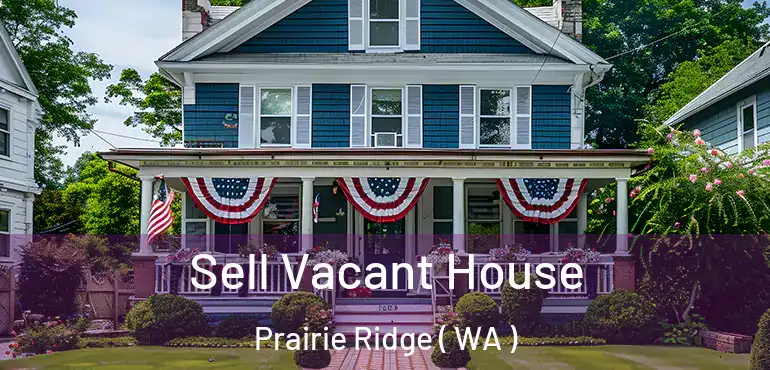  Sell Vacant House Prairie Ridge ( WA )