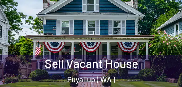  Sell Vacant House Puyallup ( WA )