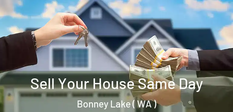  Sell Your House Same Day Bonney Lake ( WA )