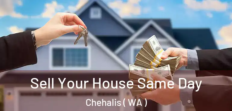  Sell Your House Same Day Chehalis ( WA )
