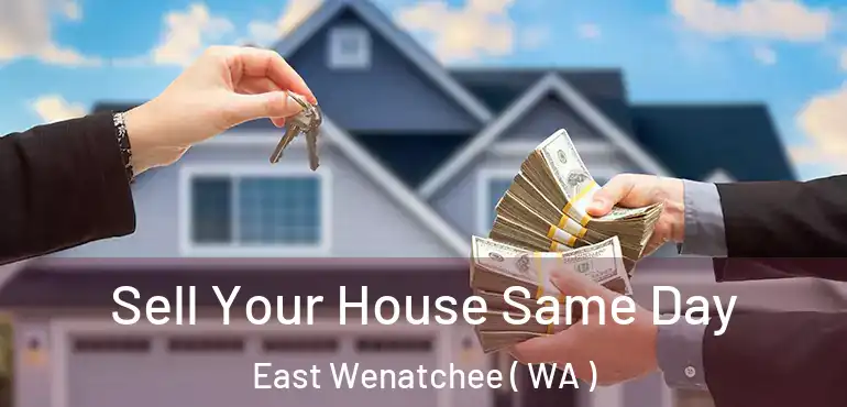  Sell Your House Same Day East Wenatchee ( WA )