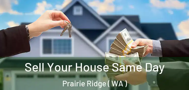  Sell Your House Same Day Prairie Ridge ( WA )