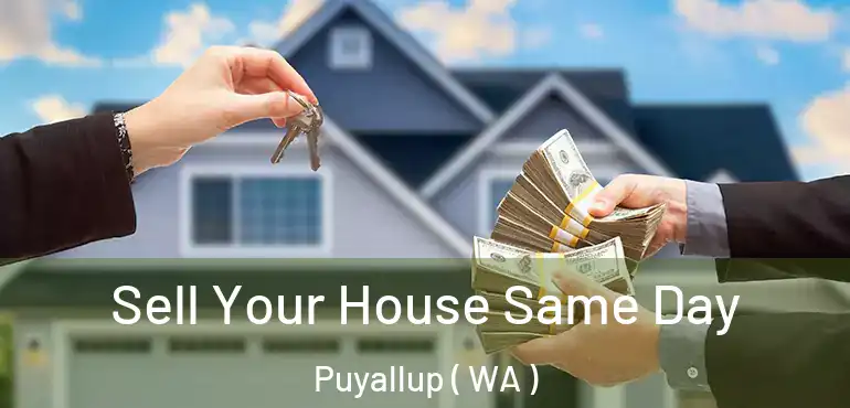  Sell Your House Same Day Puyallup ( WA )