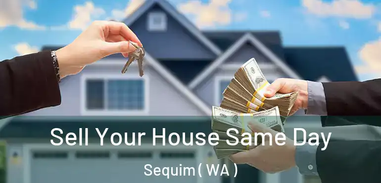  Sell Your House Same Day Sequim ( WA )