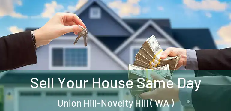 Sell Your House Same Day Union Hill-Novelty Hill ( WA )