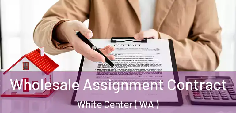  Wholesale Assignment Contract White Center ( WA )