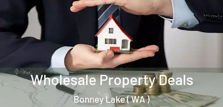  Wholesale Property Deals Bonney Lake ( WA )