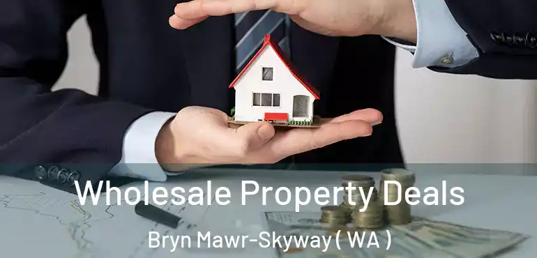  Wholesale Property Deals Bryn Mawr-Skyway ( WA )
