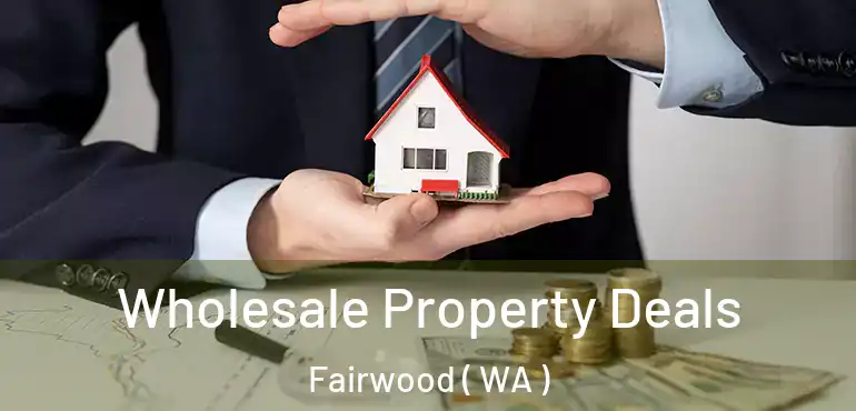  Wholesale Property Deals Fairwood ( WA )