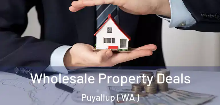  Wholesale Property Deals Puyallup ( WA )
